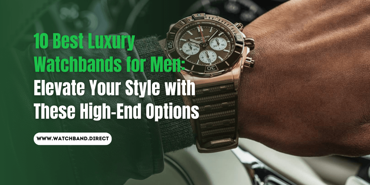 10 Exquisite Luxury Watchbands for Men: Elevate Your Style with High-End Elegance - watchband.direct