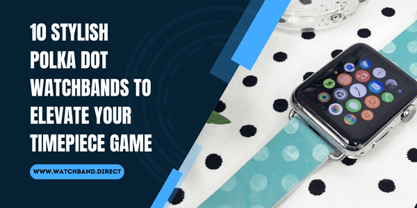 10 Stylish Polka Dot Watchbands to Elevate Your Timepiece Game - watchband.direct