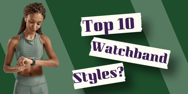 10 Watchband Styles to Complete Your Look - watchband.direct
