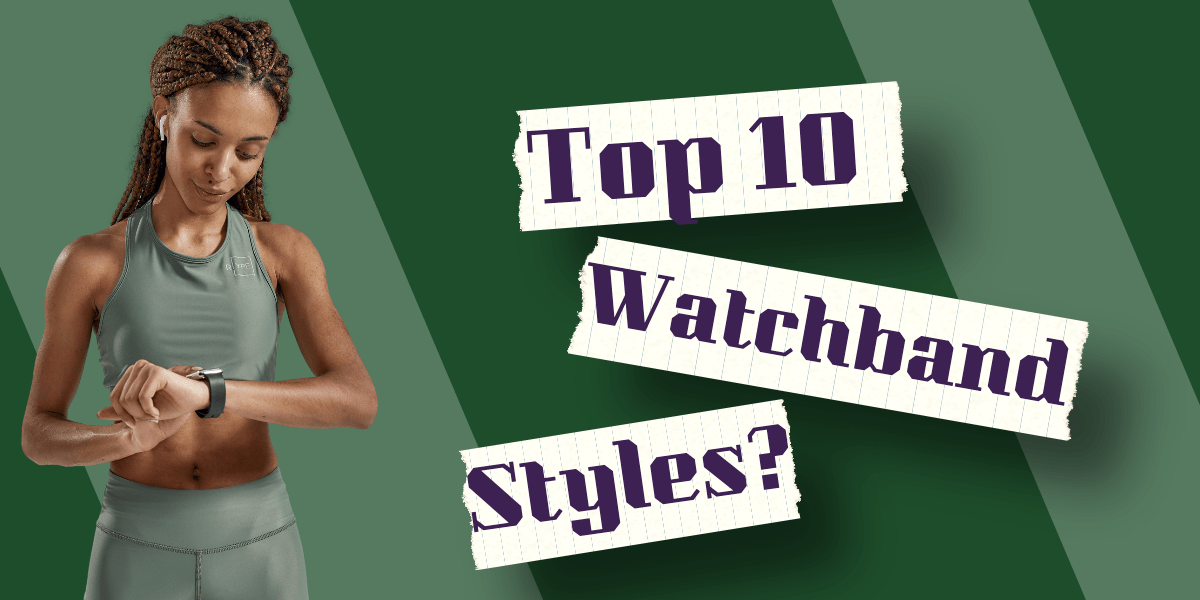 10 Watchband Styles to Complete Your Look - watchband.direct