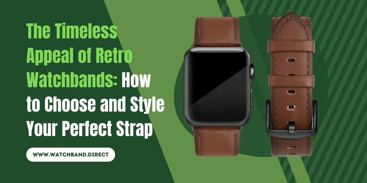 The Timeless Charm of Retro Watchbands: A Guide to Choosing and Styling Your Perfect Strap - watchband.direct