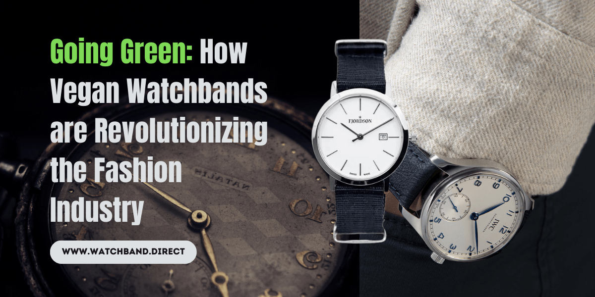 Going Green: How Vegan Watchbands are Revolutionizing the Fashion Industry - watchband.direct