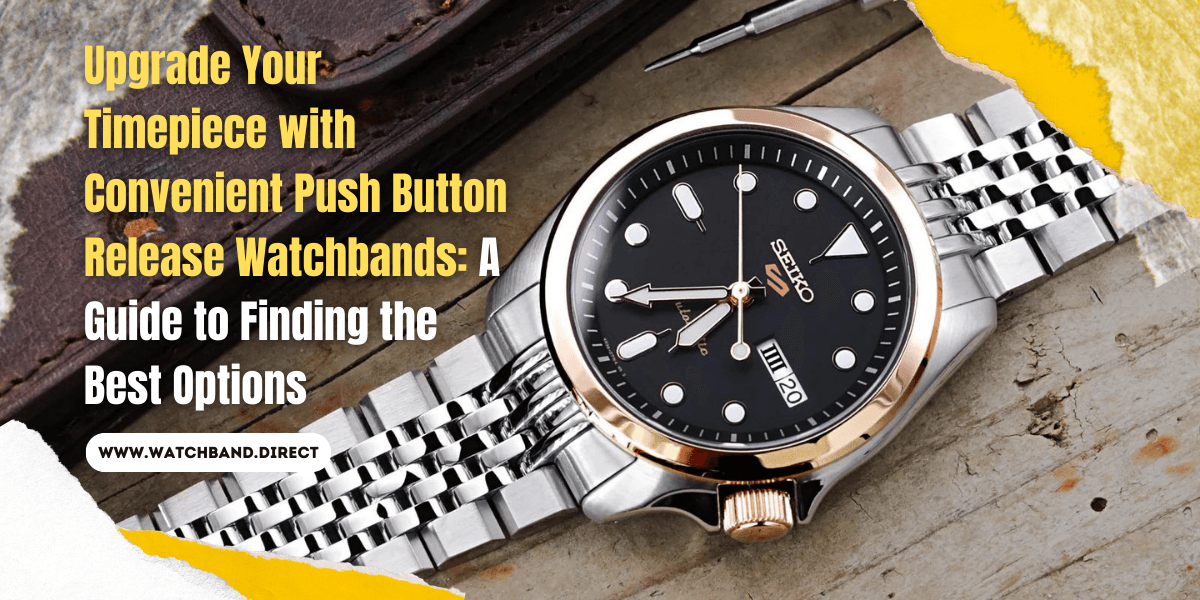 Upgrade Your Timepiece in a Snap: The Convenience of Push Button Release Watchbands - watchband.direct