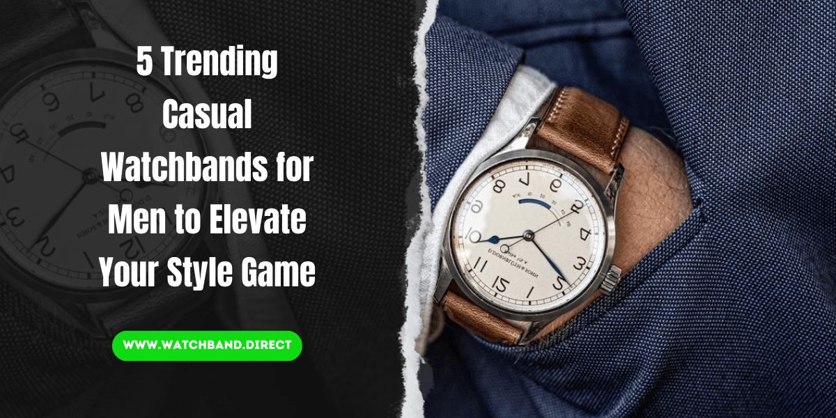 Strap Up: Elevate Your Style Game with These 5 Trending Casual Watchbands for Men - watchband.direct