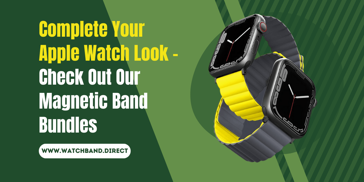 Complete Your Apple Watch Look - Check Out Our Magnetic Band Bundles - watchband.direct