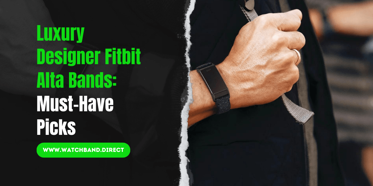 Luxury Designer Fitbit Alta Bands: Must-Have Picks - watchband.direct