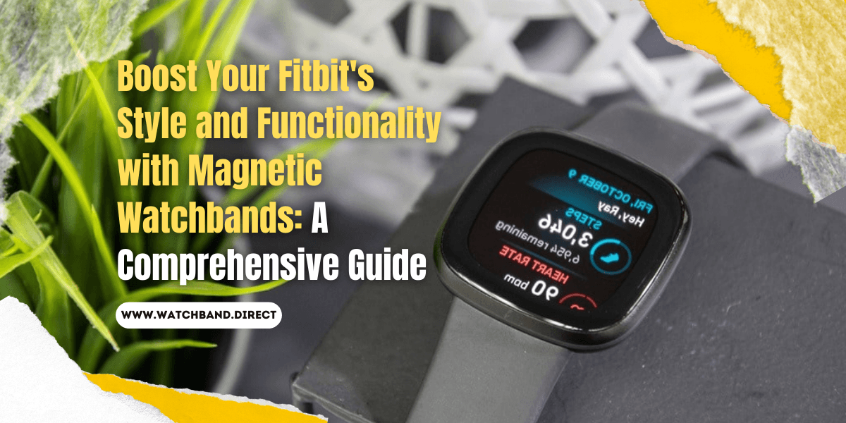 Boost Your Fitbit's Style and Functionality with Magnetic Watchbands: A Comprehensive Guide - watchband.direct