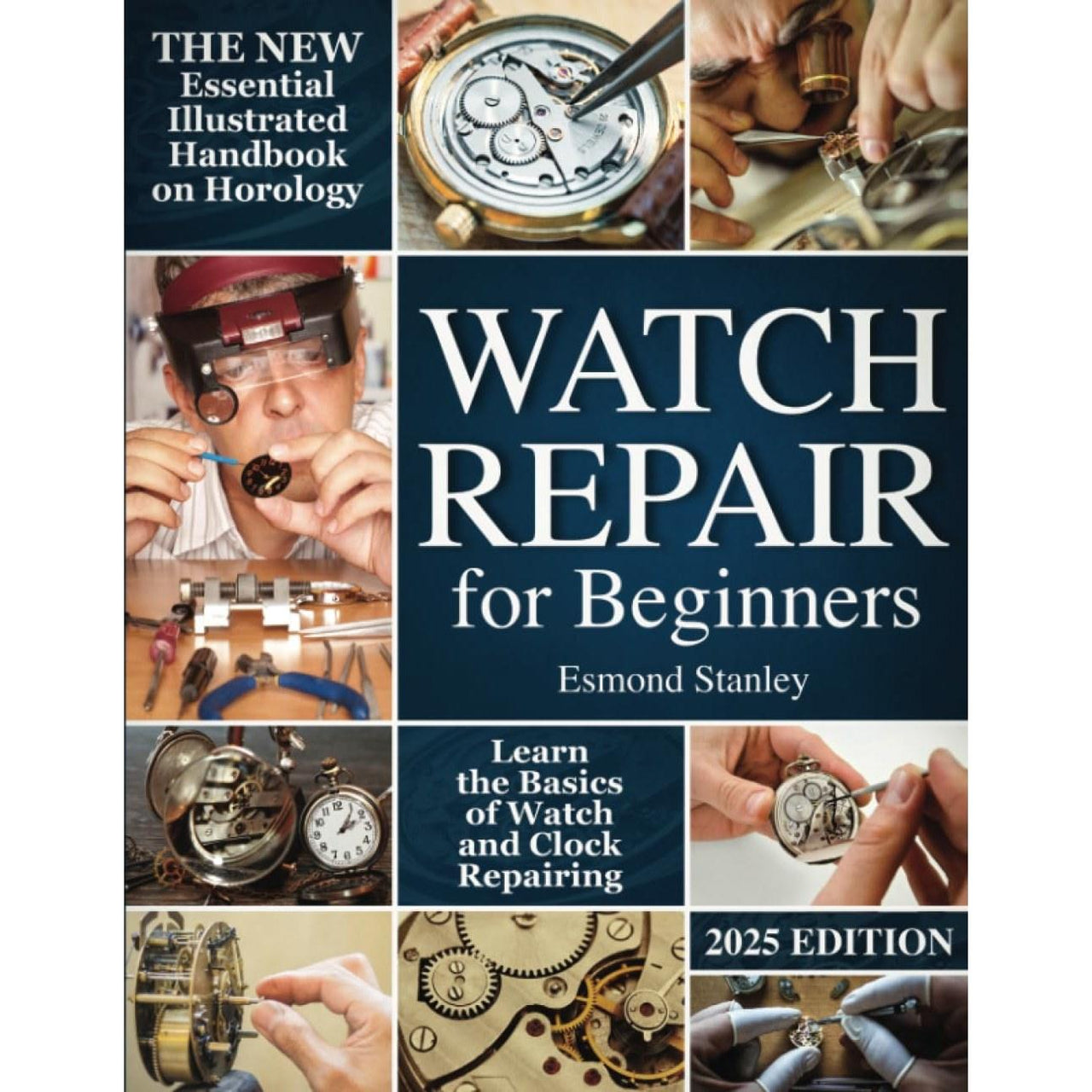 Reparación de relojes para principiantes: el nuevo manual ilustrado esencial sobre horología para aprender los conceptos básicos de la reparación de relojes